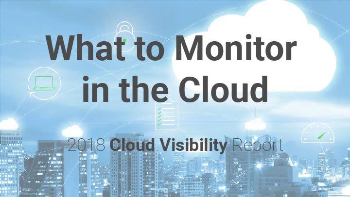 Wondering what to monitor in the cloud? Cloud Visibility Report offers a blueprint for success.